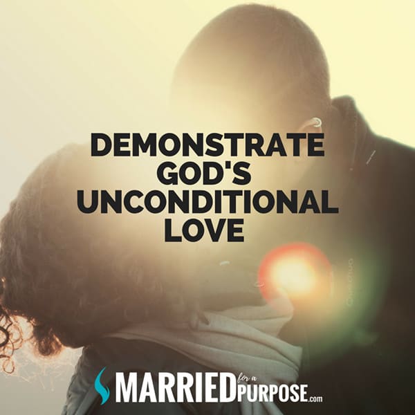 DEMONSTRATE GOD’S UNCONDITIONAL LOVE