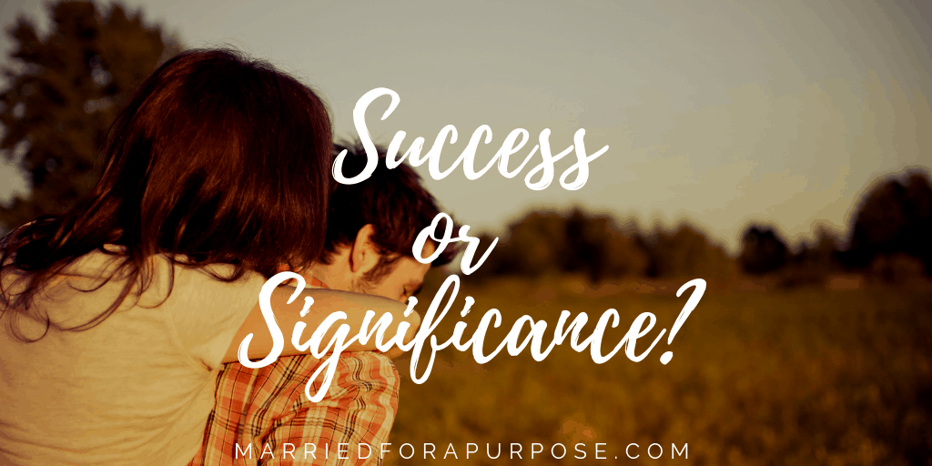 ARE YOU LIVING FOR SUCCESS OR SIGNIFICANCE?