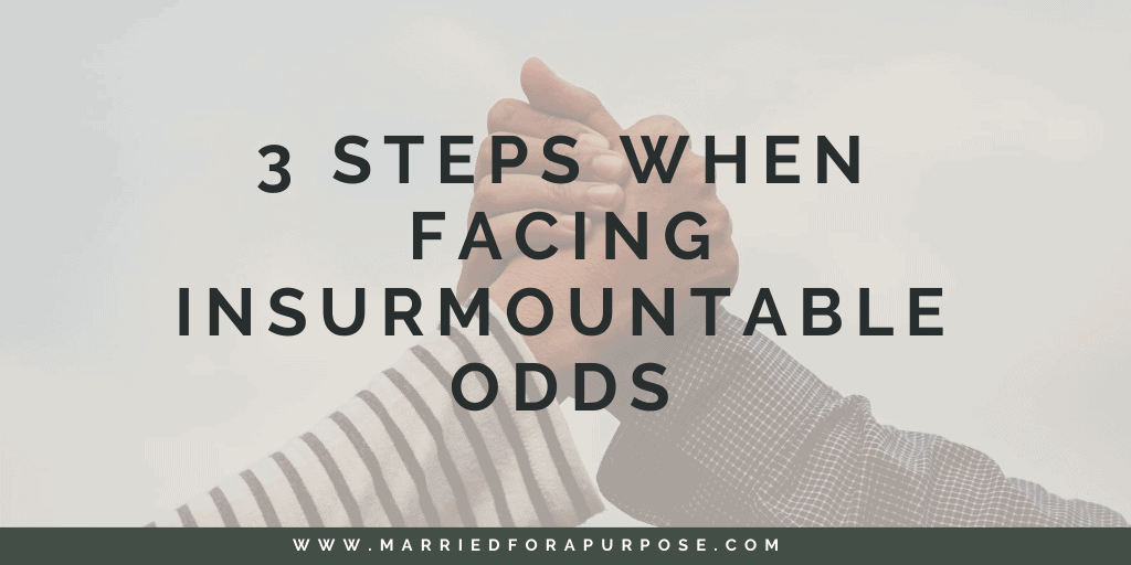 3 Steps to Take When Facing Insurmountable Odds